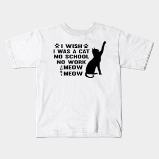 CAT - I Wish I Was A Cat No School No Work Just Meow Meow Cool Kids T-Shirt